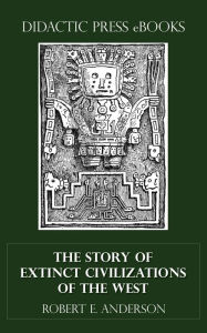 Title: The Story of Extinct Civilizations of the West (Illustrated), Author: Robert E. Anderson