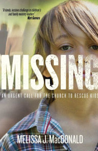 Title: Missing: An Urgent Call for the Church to Rescue Kids, Author: Melissa J. MacDonald