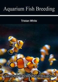Title: Aquarium Fish Breeding, Author: Tristan White