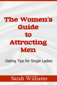 Title: THE WOMENS GUIDE TO ATTRACTING MEN-DATING, Author: Sarah Williams