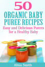 50 Organic Baby Puree Recipes: Easy and Delicious Purees for a Healthy Baby