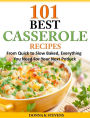 101 Best Casserole Recipes: From Quick to Slow Baked, Everything You Need For Your Next Potluck