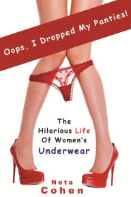 Title: Funny Book for Women: Oops, I Dropped My Panties! (A Funny Book for Women About Their Hilarious Underwear Choices), Author: Neta Cohen