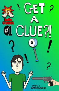 Title: Get A Clue?! Issue #1 The First Case, Author: Marc Wondolowski