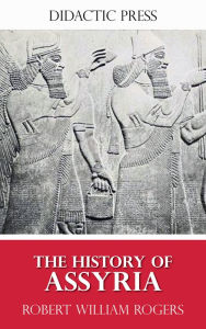 Title: The History of Assyria, Author: Robert William Rogers