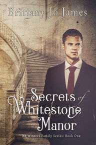 Title: Secrets of Whitestone Manor, Author: Brittany Jo James