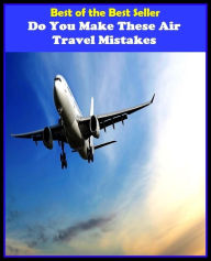 Title: Best of the Best Sellers Do You Make These Air Travel Mistakes (journey, outing, tour, trek, excursion, ramble, roam, pass, circulate, move), Author: Resounding Wind Publishing