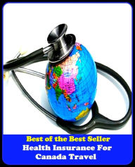 Title: Best of the Best Sellers Health Insurance For Canada Travel (journey, outing, tour, trek, excursion, ramble, roam, pass, circulate, move), Author: Resounding Wind Publishing