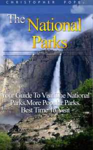 Title: The National Parks: Your Guide To Visit The National Parks. More Popular Parks. Top US Parks.Best Time To Visit, Author: Christopher Pope