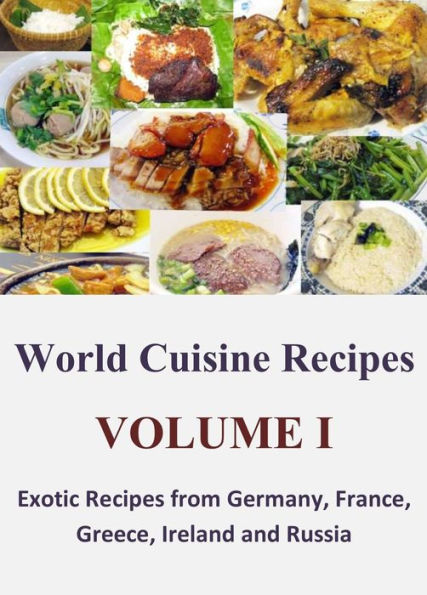 World Cuisine Recipes: Volume I - Exotic Recipes from Germany, France, Greece, Ireland and Russia