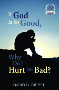 Title: If God is So Good, Why Do I Hurt So Bad? (25th Anniversary Edition), Author: David Biebel