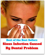 Title: Best of the best sellers Sinus Infection Caused By Dental Problem ( exercise, meditation, acupuncture, disease, digestive system, formula, medicine, remedy, fix, treatment, action, conduct, behavior, handling, gastrin, fitness, vitamins, healing, diet ), Author: Resounding Wind Publishing
