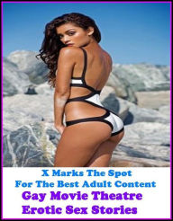 Title: Erotic Stories: X Marks The Spot For The Best Adult Content Gay Movie Theatre Erotic Sex Stories ( Erotic Photography, Domination, Bare Ass, Lesbian, She-male, Gay, Fetish, Bondage, Sex, Erotic, Erotica, Hentai, Oral, Submisive, Confession ), Author: Resounding Wind Publishing