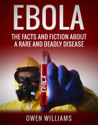 Title: Ebola: The Facts and Fiction about a Rare and Deadly Disease, Author: Owen Williams