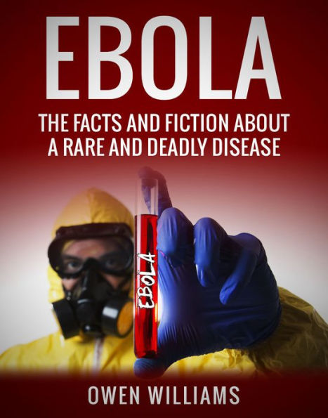 Ebola: The Facts and Fiction about a Rare and Deadly Disease