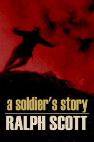 Title: A Soldier's Story, Author: Ralph Scott