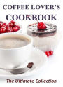 Coffee Lover's Cookbook: The Ultimate Collection