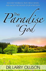 Title: Paradise of God: Discover the Biblical Truth About Heaven and Unlock the Mystery of Life After Death, Author: Dr. Larry Ollison