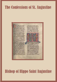 Title: The Confessions of Saint Augustine (Annotated), Author: Bishop Augustine of Hippo