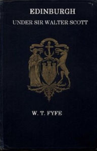 Title: Edinburgh Under Sir Walter Scott, Author: W.T. Fyfe