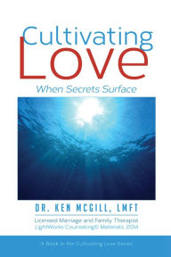 Title: Cultivating Love: When Secrets Surface, Author: Dr Ken McGill