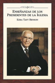 Title: Enseñanzas de los Presidentes de la Iglesia: Ezra Taft Benson, Author: La Iglesia de Jesucristo de los Santos de los Últimos Días