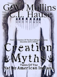 Title: Creation Myths - Tales Of The Native American Indians, Author: G.W. Mullins