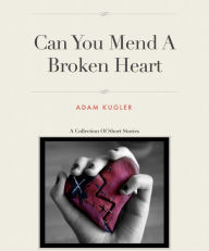 Title: Can You Mend A Broken Heart?, Author: Adam Kugler