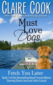 Title: Must Love Dogs: Fetch You Later, Author: Claire Cook