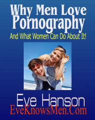 Title: Why Men Love Pornography: Insight for Women Into This Compulsive Habit, Author: Eve Hanson