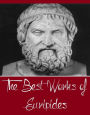 The Best Works of Euripides (Best works Including Alcestis, Andromache, Hippolytus & The Bacchae, The Electra of Euripides, The Rhesus of Euripedes, The Trojan women of Euripides, And More)