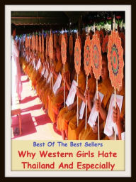 Title: Best of the Best Sellers Why Western Girls Hate Thailand And Especially ( contempt, enmity, disdain, aversion, loathe, look down on, despise, detest, dislike, scorn, feel shame ), Author: Resounding Wind Publishing