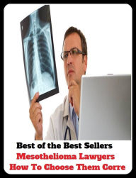 Title: Best of the Best Sellers Mesothelioma Lawyers How To Choose Them Corre ( advocate, counselor, attorney, barrister, counsel, counsellor, defender, jurist, mouthpiece, pleader ), Author: Resounding Wind Publishing