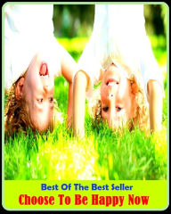 Title: Best of the Best Sellers Choose To Be Happy Now (cheerful, merry, blithe, gleeful, contented, overjoyed, gratified, delighed, peaceful, captivated, intoxicated, ectatic, pleasant, chipper, jolly), Author: Resounding Wind Publishing