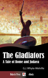 Title: The Gladiators - a Tale of Rome and Judaea, Author: G.J. Whyte-Melville