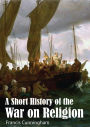 A Short History of the War on Religion