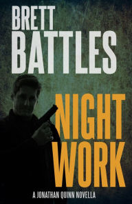 Title: Night Work: A Jonathan Quinn Thriller, Author: Brett Battles