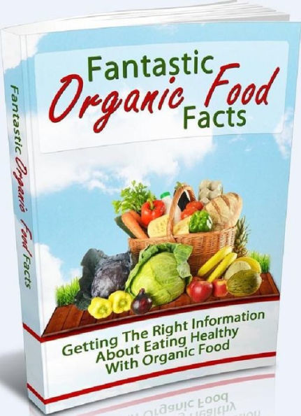 Secrest To Fantastic Organic Food Facts - How to Know If You Are Getting Organic Food ? Family Healthy living eBook...