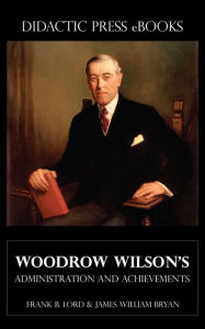 Title: Woodrow Wilson's Administration and Achievements, Author: Frank B. Lord