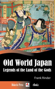 Title: Old World Japan - Legends of the Land of the Gods (Illustrated by T.H. Robinson), Author: Frank Rinder