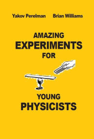 Title: Amazing Experiments for Young Physicists, Author: Yakov Perelman