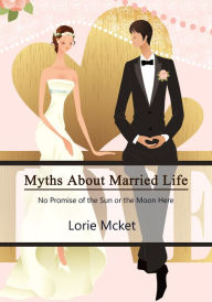 Title: Myths About Married Life, Author: Lorie McKet