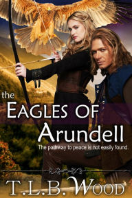 Title: The Eagles of Arundell, Author: T. L. B. Wood