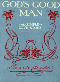 Title: God's Good Man: A Simple Love Story! A Religion, Fiction and Literature, Romance Classic By Marie Corelli! AAA+++, Author: BDP