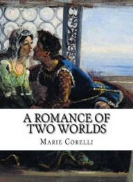 Title: A Romance of Two Worlds: A Romance, Fantasy Classic By Marie Corelli! AAA+++, Author: BDP