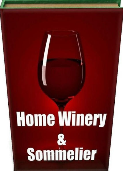 Best Easy CookBook - Home Winery And Somelier - Who Else Wants to Quickly and Easily Make the Perfect Wine?(Food for drink eBook)