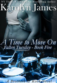 Title: A TIME TO MOVE ON (FALLEN TUESDAY BOOK FIVE) (A BROTHERS OF ROCK NOVEL), Author: Karolyn James