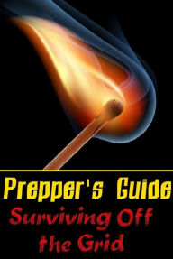 Title: Prepper's Guide - Surviving Off the Grid, Author: Raymond Daniels