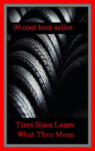 Title: 99 cent best seller Tires Sizes Learn What They Mean ( tirelessly, tirelessness, tire like, hireling, tire maker, Tiresias, tiresome, tiresomely,tiresomeness, ti rich), Author: Resounding Wind Publishing