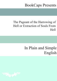 Title: The Pageant of the Harrowing of Hell or Extraction of Souls From Hell In Plain and Simple English, Author: Anonymous